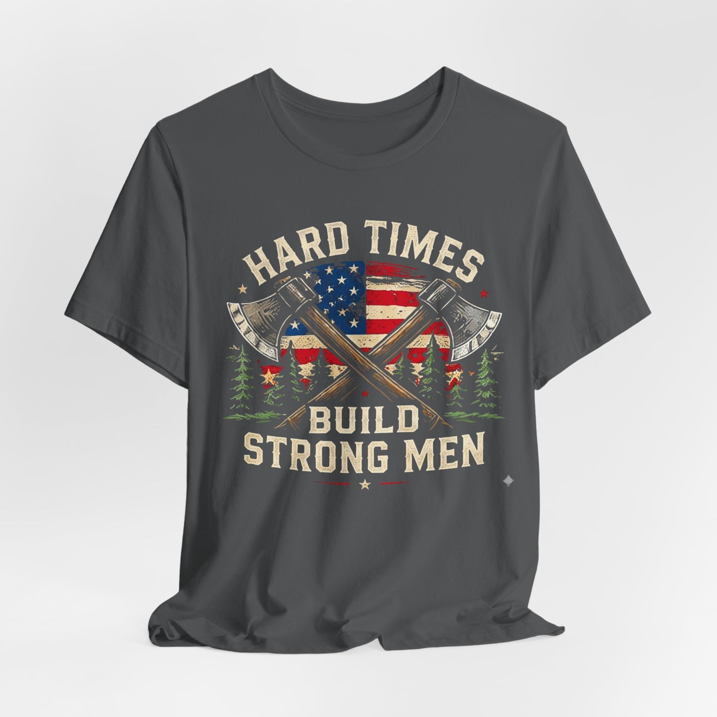 Hard Times Build Strong Men T-Shirt — American Flag Axe Vintage Patriotic Tee