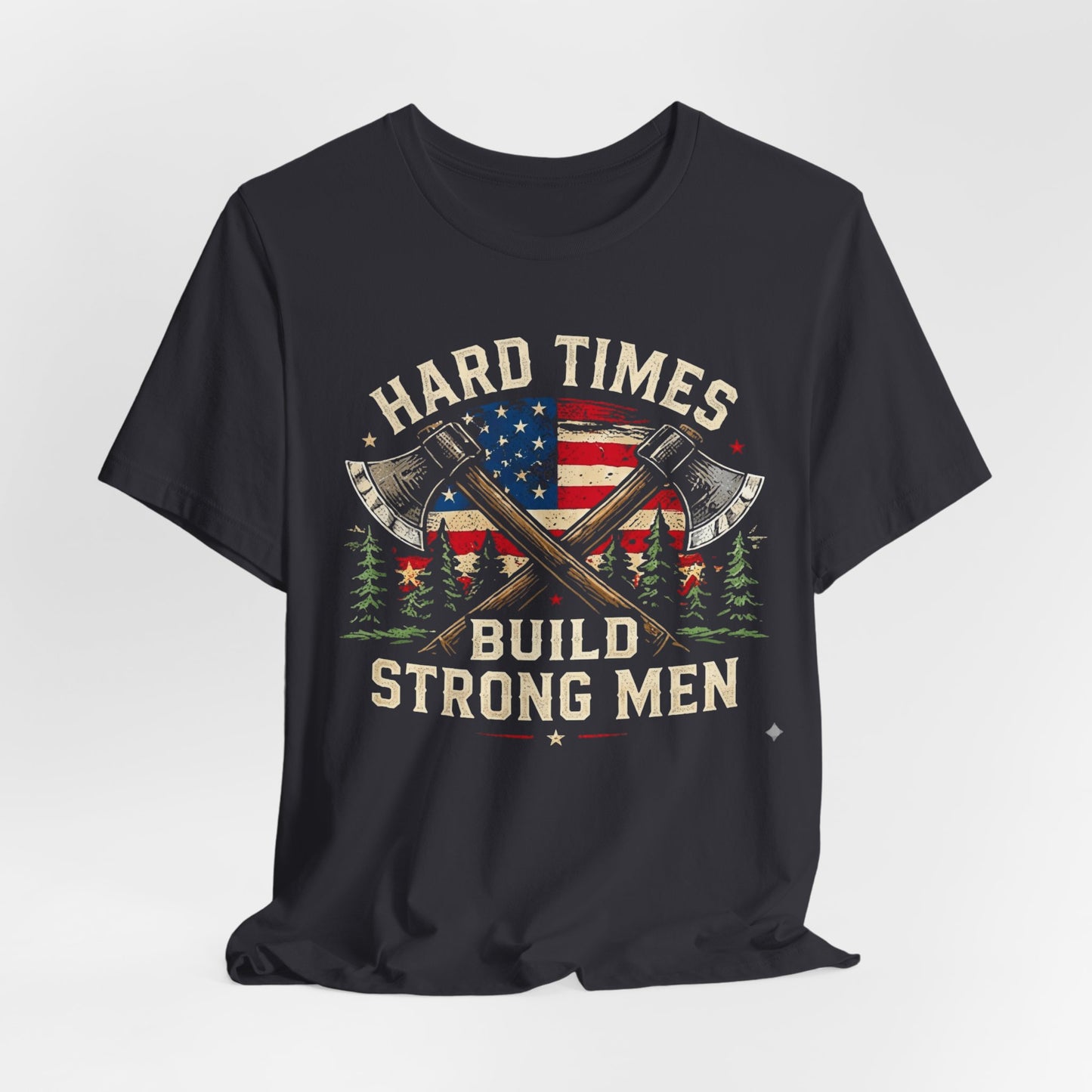 Hard Times Build Strong Men T-Shirt — American Flag Axe Vintage Patriotic Tee