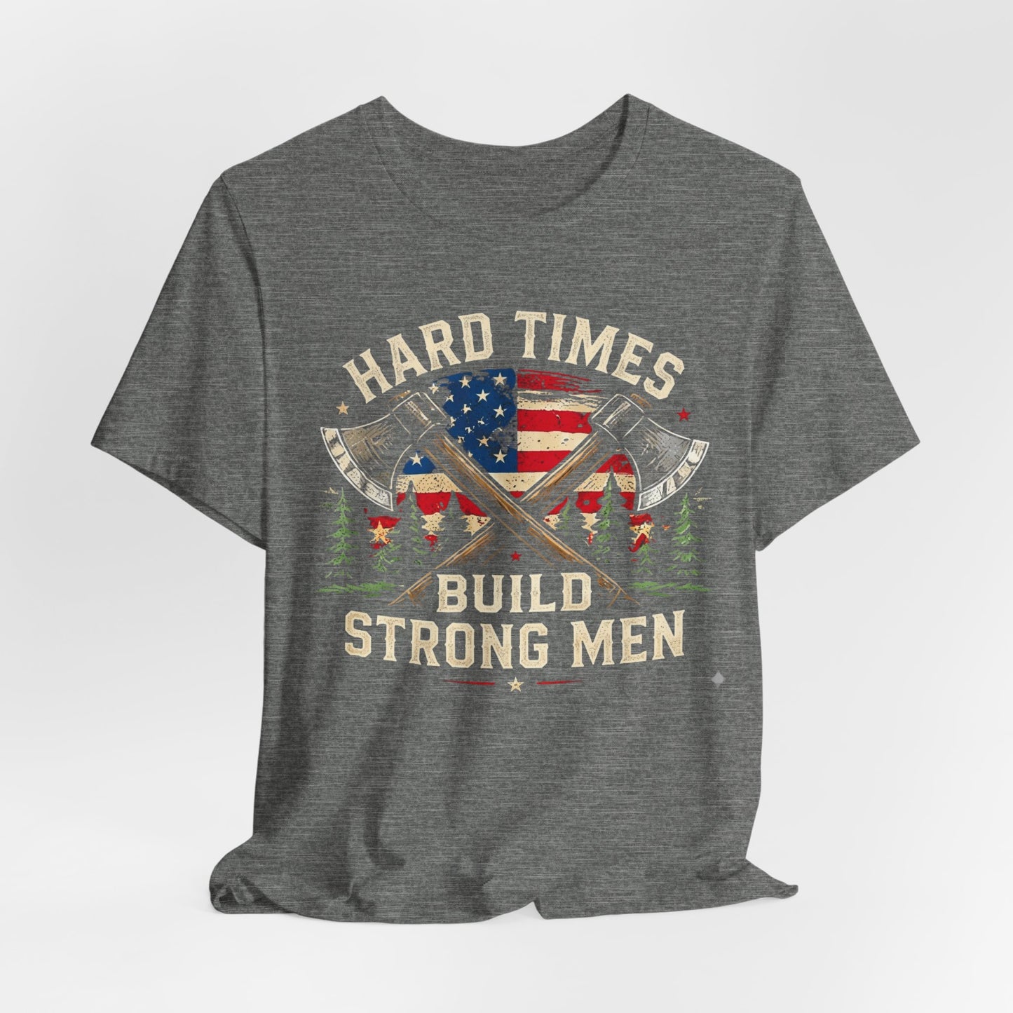 Hard Times Build Strong Men T-Shirt — American Flag Axe Vintage Patriotic Tee