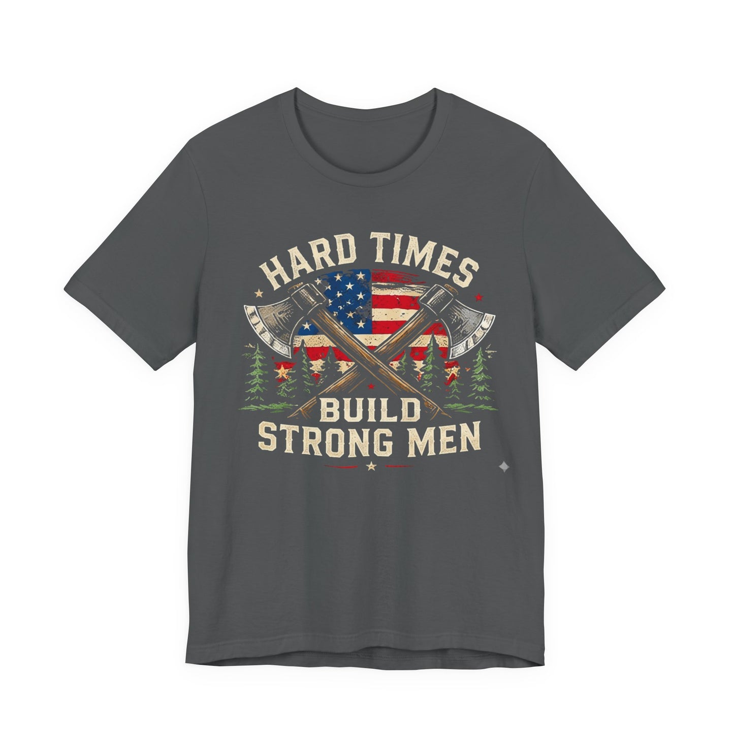 Hard Times Build Strong Men T-Shirt — American Flag Axe Vintage Patriotic Tee
