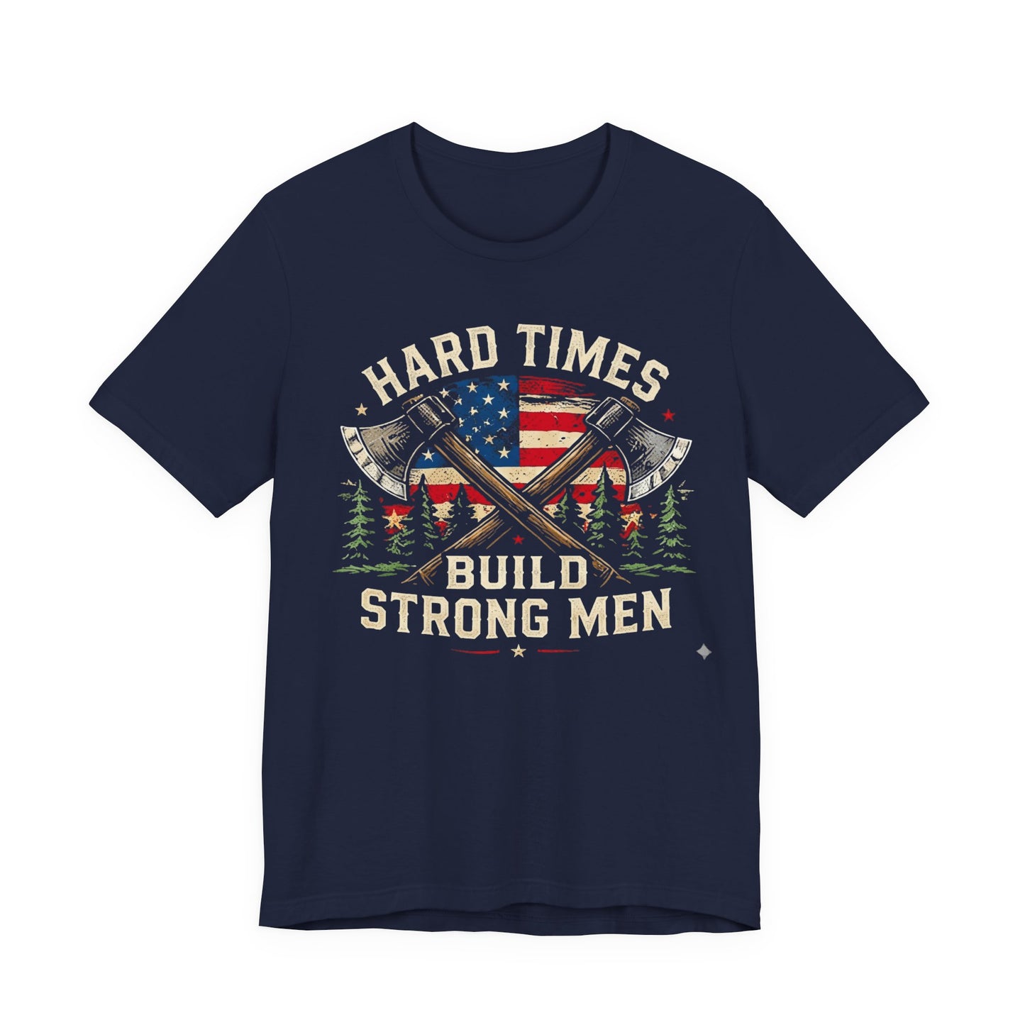 Hard Times Build Strong Men T-Shirt — American Flag Axe Vintage Patriotic Tee