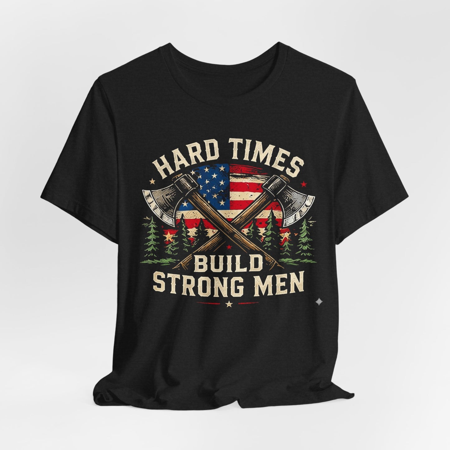 Hard Times Build Strong Men T-Shirt — American Flag Axe Vintage Patriotic Tee