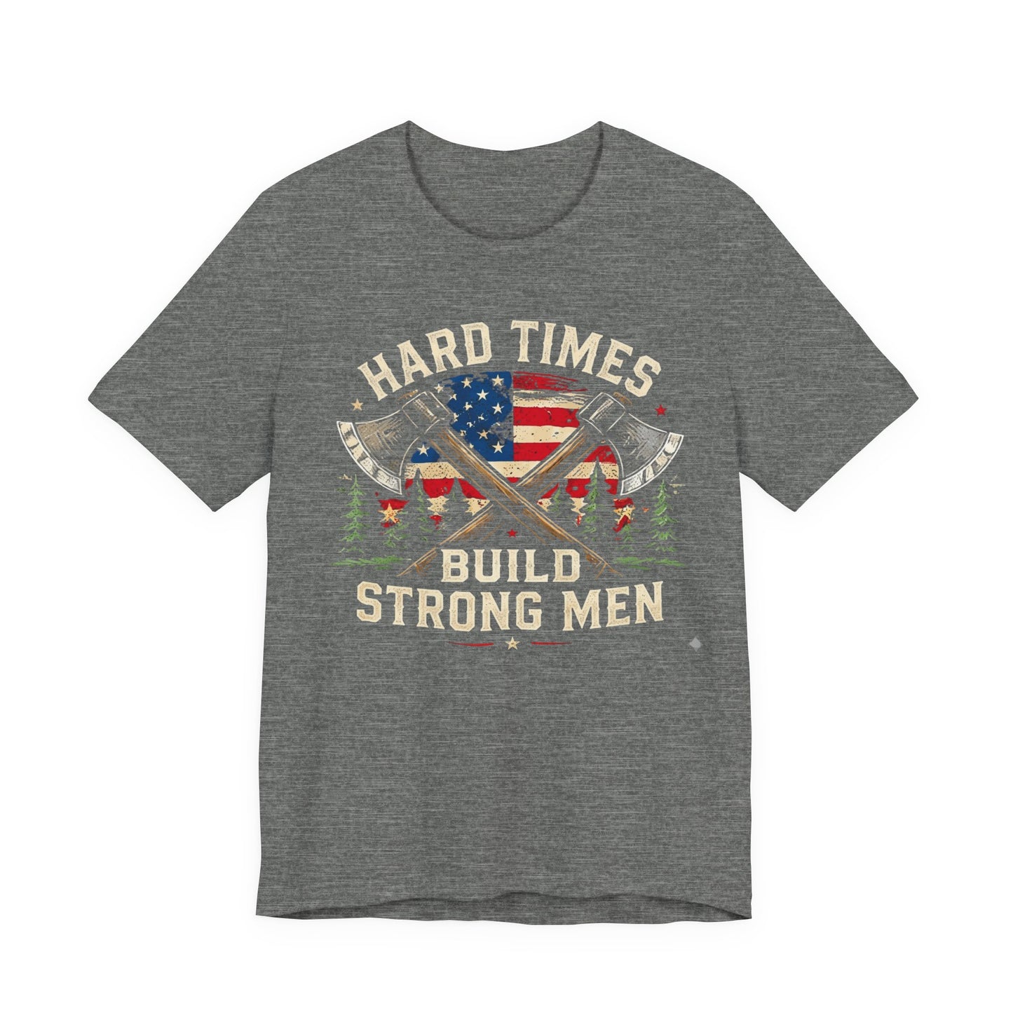 Hard Times Build Strong Men T-Shirt — American Flag Axe Vintage Patriotic Tee