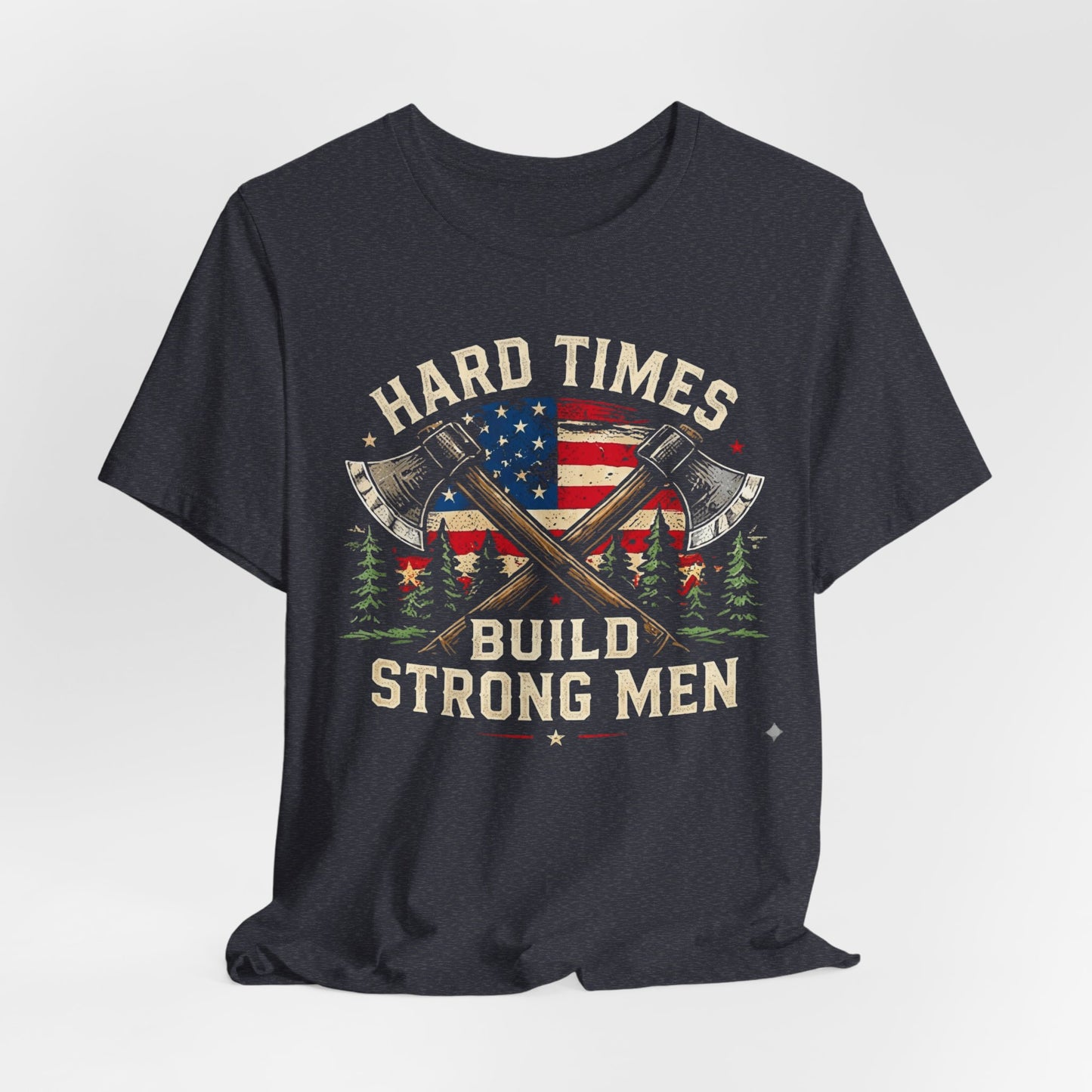 Hard Times Build Strong Men T-Shirt — American Flag Axe Vintage Patriotic Tee
