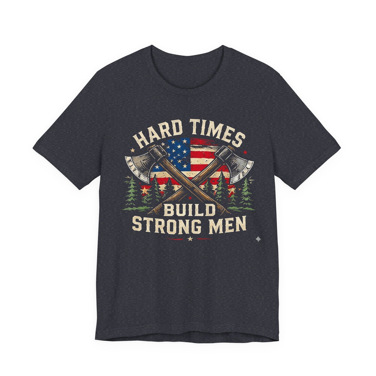 Hard Times Build Strong Men T-Shirt — American Flag Axe Vintage Patriotic Tee