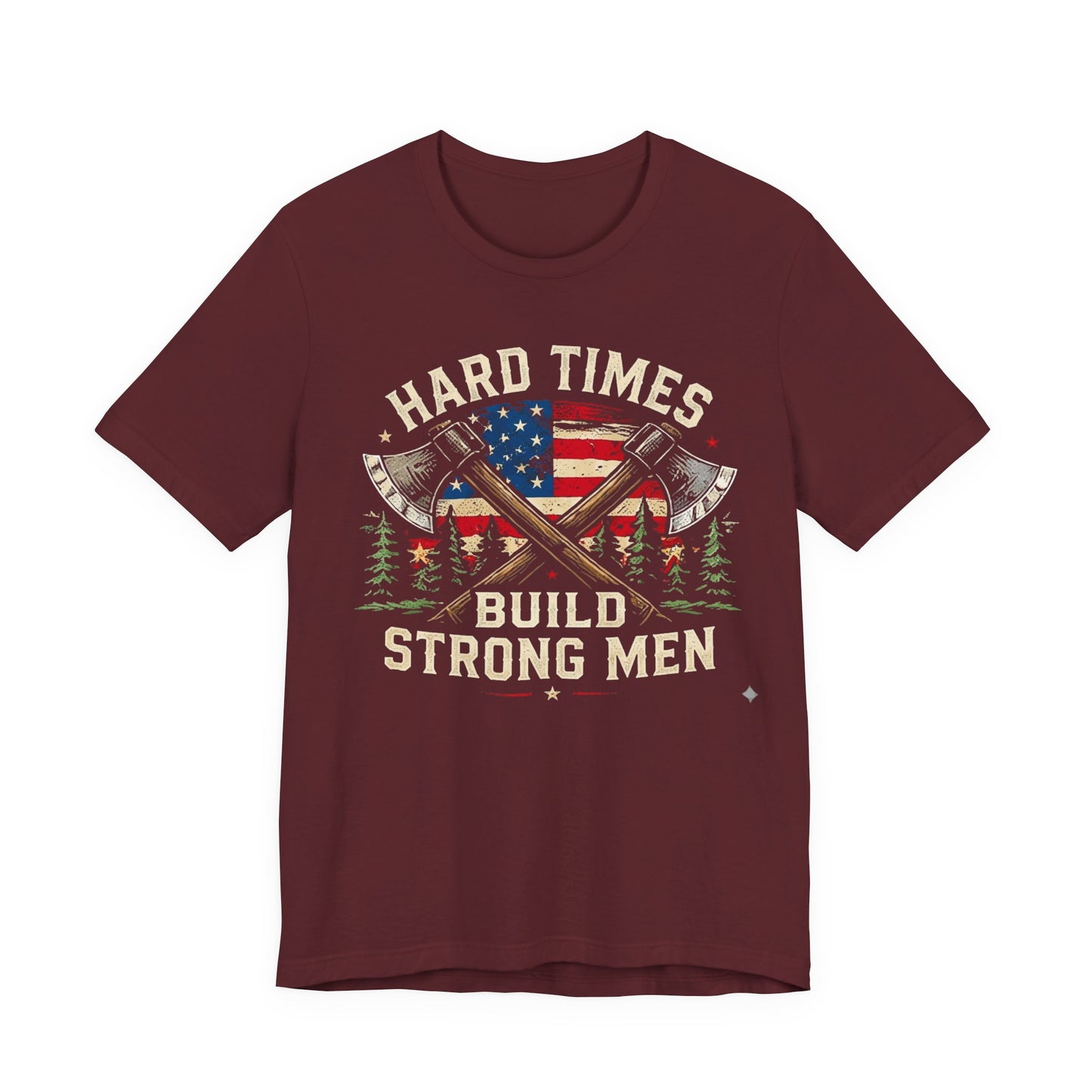 Hard Times Build Strong Men T-Shirt — American Flag Axe Vintage Patriotic Tee