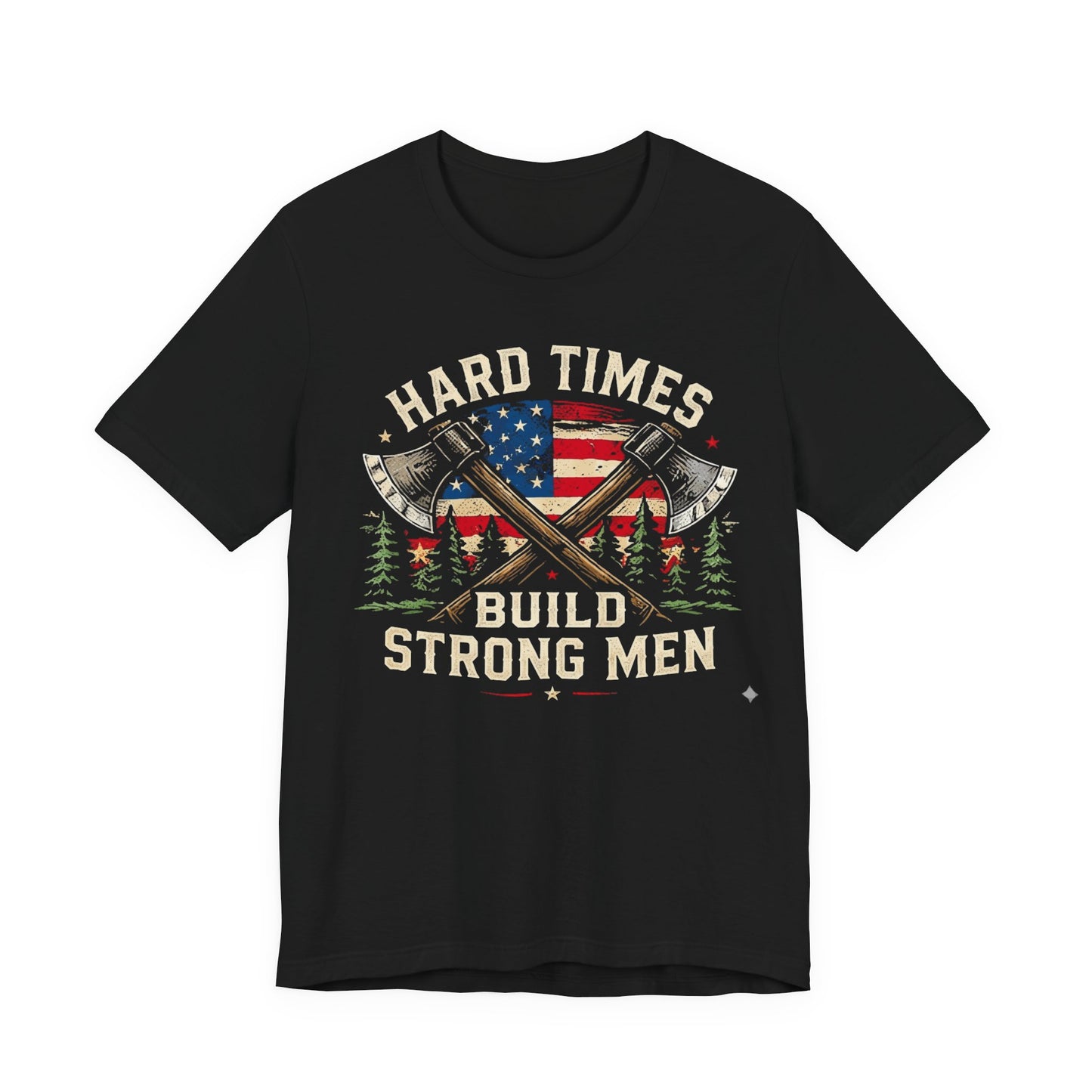 Hard Times Build Strong Men T-Shirt — American Flag Axe Vintage Patriotic Tee