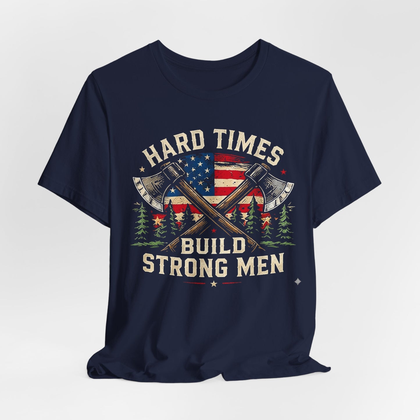 Hard Times Build Strong Men T-Shirt — American Flag Axe Vintage Patriotic Tee