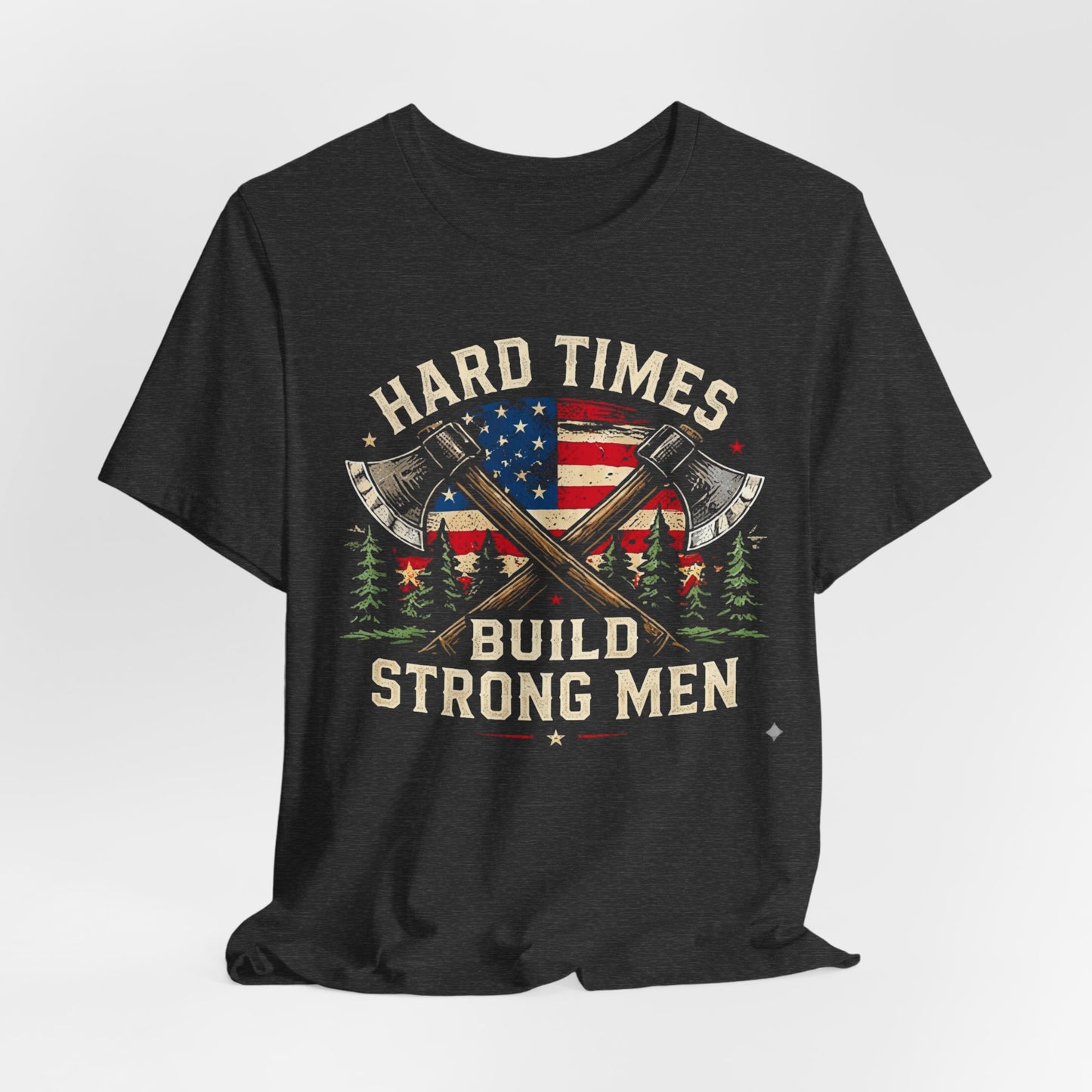 Hard Times Build Strong Men T-Shirt — American Flag Axe Vintage Patriotic Tee